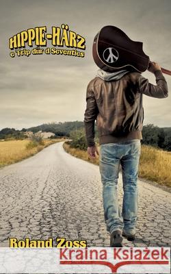 Hippie-Härz: e Trip dür d Seventies Roland Zoss, R Zoss 9783753446219 Books on Demand