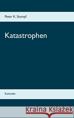 Katastrophen: Kalender Peter K Stumpf 9783753446332 Books on Demand