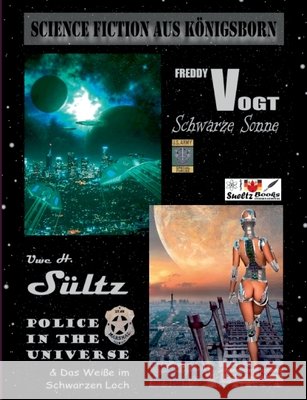 Science Fiction aus Königsborn - SCHWARZE SONNE - POLICE IN THE UNIVERSE: ... sowie Das Weiße im Schwarzen Loch Sültz, Uwe H. 9783753446615 Books on Demand