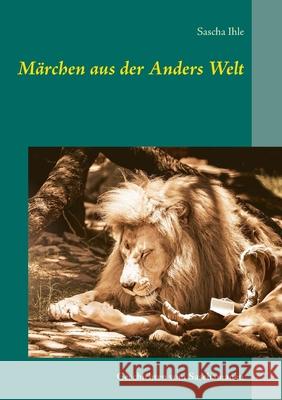 Märchen aus der Anders Welt: Geschichten vom Saschamanen Sascha Ihle 9783753453439