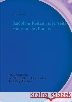 Rudolphs Reisen ins Jenseits während des Komas: Fantasygeschichte Oostendorp, Christel 9783753453484