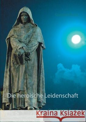 Die heroische Leidenschaft: De gli eroici furori Giordano Bruno 9783753454115 Books on Demand