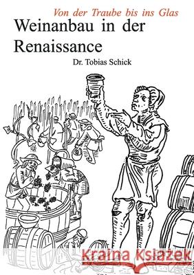 Weinanbau in der Renaissance: Von der Traube bis ins Glas Tobias Schick 9783753454795