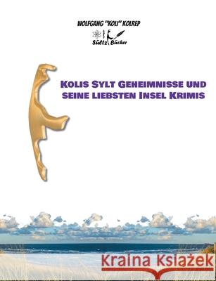 Kolis Sylt Geheimnisse und seine liebsten Insel Krimis Wolfgang Koli Kolrep 9783753454863
