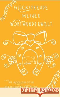 Glücksfreude meiner Wortwunderwelt: Die Möglichkeiten von Leichtsinn und Poesie Hüsch, Tina 9783753457987