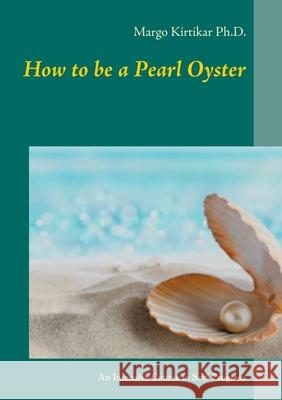 How to be a Pearl Oyster: An Intensive Course in Self-Progress Margo Kirtikar 9783753457994