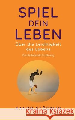 Spiel dein Leben: Über die Leichtigkeit des Lebens Stöcklin, Nando 9783753459332 Books on Demand