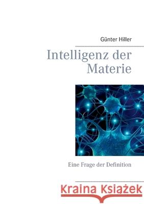 Intelligenz der Materie: Eine Frage der Definition G Hiller 9783753460857 Books on Demand