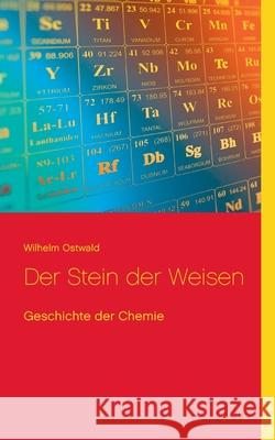 Der Stein der Weisen: Geschichte der Chemie Klaus-Dieter Sedlacek Wilhelm Ostwald 9783753461083 Books on Demand
