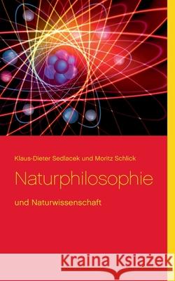 Naturphilosophie: und Naturwissenschaft Klaus-Dieter Sedlacek, Moritz Schlick 9783753461106
