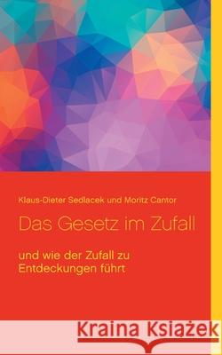 Das Gesetz im Zufall: und wie der Zufall zu Entdeckungen führt Klaus-Dieter Sedlacek, Moritz Cantor 9783753461113 Books on Demand