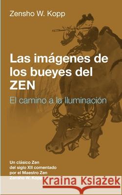 Las imágenes de los bueyes del Zen: El camino a la Iluminación Zensho W Kopp 9783753461304