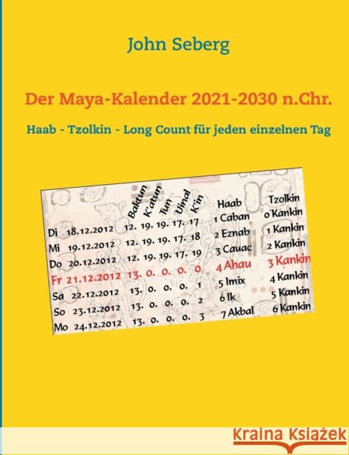 Der Maya-Kalender 2021-2030 n.Chr.: Haab - Tzolkin - Long Count für jeden einzelnen Tag Seberg, John 9783753464664 Books on Demand