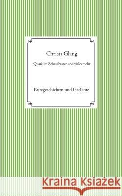 Quark im Schaufenster und vieles mehr Christa Glang 9783753464718