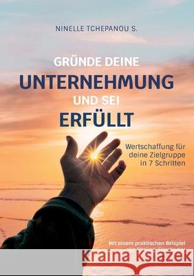 Gründe deine Unternehmung und sei erfüllt: Wertschaffung für deine Zielgruppe in 7 Schritten Tchepanou Sofack, Ninelle 9783753467832 Books on Demand