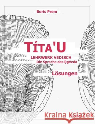 Títa'u, Lösungen, Band I: Lehrwerk Vedisch, Die Sprache des Rigveda Boris Prem 9783753471488 Books on Demand