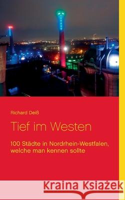 Tief im Westen: 100 Städte in Nordrhein-Westfalen, welche man kennen sollte Deiß, Richard 9783753471501 Books on Demand
