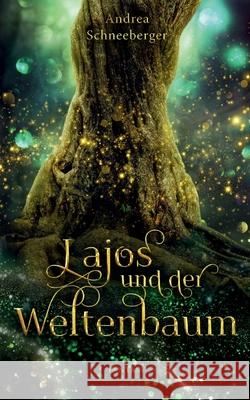 Lajos und der Weltenbaum Andrea Schneeberger 9783753471808 Books on Demand