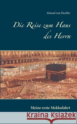 Die Reise zum Haus des Herrn: Meine erste Mekkafahrt Ahmad Vo 9783753472614