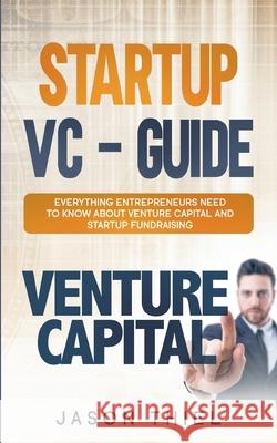 Startup VC - Guide: Everything Entrepreneurs Need to Know about Venture Capital and Startup Fundraising Jason Thiel 9783753473024 Books on Demand