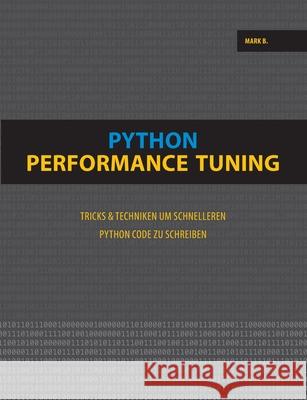 Python Performance Tuning: Tricks & Techniken um schnelleren Python Code zu schreiben Mark B 9783753473444 Books on Demand