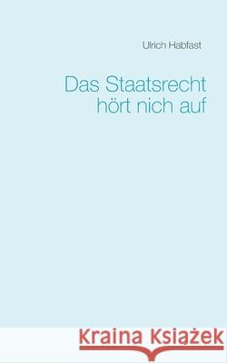 Das Staatsrecht hört nich auf Habfast, Ulrich 9783753476155 Books on Demand