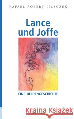 Lance und Joffe: Eine Heldengeschichte Rafael Robert Pilsczek 9783753476674 Books on Demand