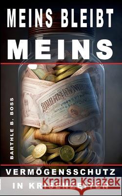 Meins bleibt meins!: Verm?gensschutz in Krisenzeiten Barthle B. Boss 9783753476827 Bod - Books on Demand