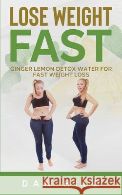 Lose Weight Fast: Ginger Lemon Detox Water For Fast Weight Loss Dan Hild 9783753477381