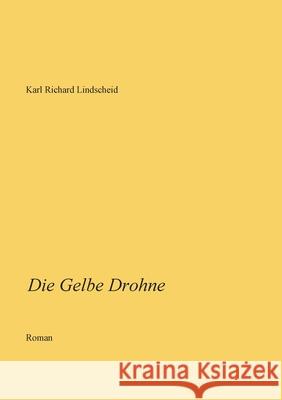Die Gelbe Drohne Karl Richard Lindscheid 9783753477701 Books on Demand
