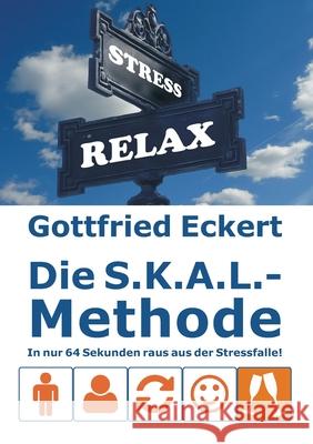 Die S.K.A.L.-Methode: In nur 64 Sekunden raus aus der Stressfalle! Gottfried Eckert 9783753477909