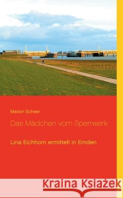 Das Mädchen vom Sperrwerk: Lina Eichhorn ermittelt in Emden Marion Scheer 9783753478357 Books on Demand