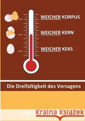 Weicher Korpus, weicher Kern, weicher Keks: Die Dreifaltigkeit des Versagens Christian Friedrich 9783753479125