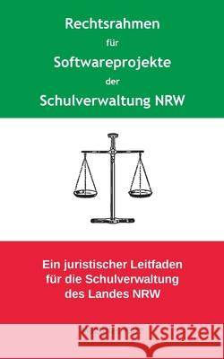 Rechtsrahmen für Softwareprojekte der Schulverwaltung NRW: Ein juristischer Leitfaden für die Schulverwaltung des Landes Nordrhein-Westfalen Matthias Kurz 9783753479460 Books on Demand