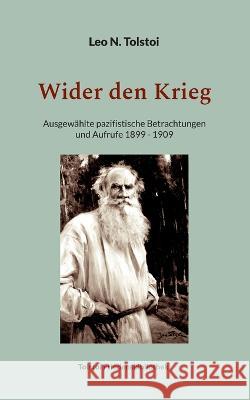 Wider den Krieg: Ausgew?hlte pazifistische Betrachtungen und Aufrufe 1899 - 1909 Leo N. Tolstoi Peter B?rger 9783753479620 Bod - Books on Demand