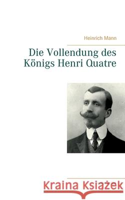 Die Vollendung des Königs Henri Quatre Mann, Heinrich 9783753480497 Books on Demand