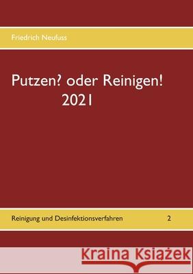 Putzen? oder Reinigen! 2021: Reinigung und Desinfektionsverfahren Friedrich Neufuss 9783753480596 Books on Demand