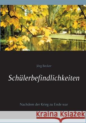 Schülerbefindlichkeiten: Nachdem der Krieg zu Ende war Becker, Jörg 9783753481005 Books on Demand