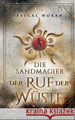 Die Sandmagier: Der Ruf der Wüste Pascal Wokan 9783753481371