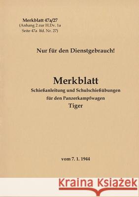 Merkblatt 47a/27 Schießanleitung und Schulschießübungen für den Panzerkampfwagen Tiger: 1944 - Neuauflage 2021 Thomas Heise 9783753481968