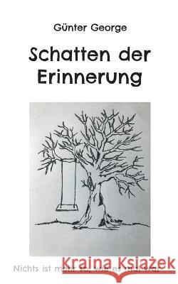 Schatten der Erinnerung: Nichts ist mehr so, wie es mal war G?nter George 9783753482255 Bod - Books on Demand