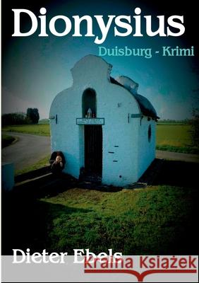 Dionysius: Duisburg - Krimi Dieter Ebels 9783753482286 Books on Demand