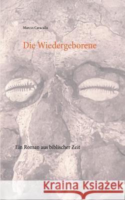 Die Wiedergeborene: Ein Roman aus biblischer Zeit Marcus Caracalla 9783753482576 Books on Demand