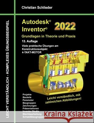 Autodesk Inventor 2022 - Grundlagen in Theorie und Praxis: Viele praktische Übungen am Konstruktionsobjekt 4-Takt-Motor Schlieder, Christian 9783753482842