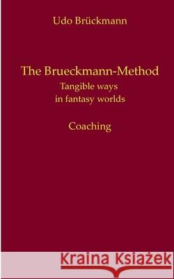 The Brueckmann-Method: Tangible ways in fantasy worlds Udo Brückmann 9783753482910 Books on Demand