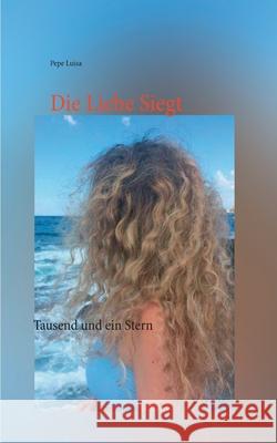 Die Liebe Siegt: Tausend und ein Stern Pepe Luisa 9783753482965 Books on Demand