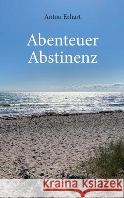 Abenteuer Abstinenz Anton Erhart 9783753485157