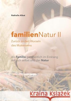 familienNatur II: Zurück zu den Wurzeln des Mutterseins Albat, Nathalie 9783753490526 Books on Demand