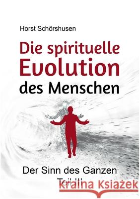 Die spirituelle Evolution des Menschen: Der Sinn des Ganzen III Sch 9783753491370 Books on Demand
