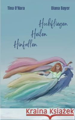 Hinfallen Heilen Hochfliegen Tina O'Hara Diana Bayer 9783753494739